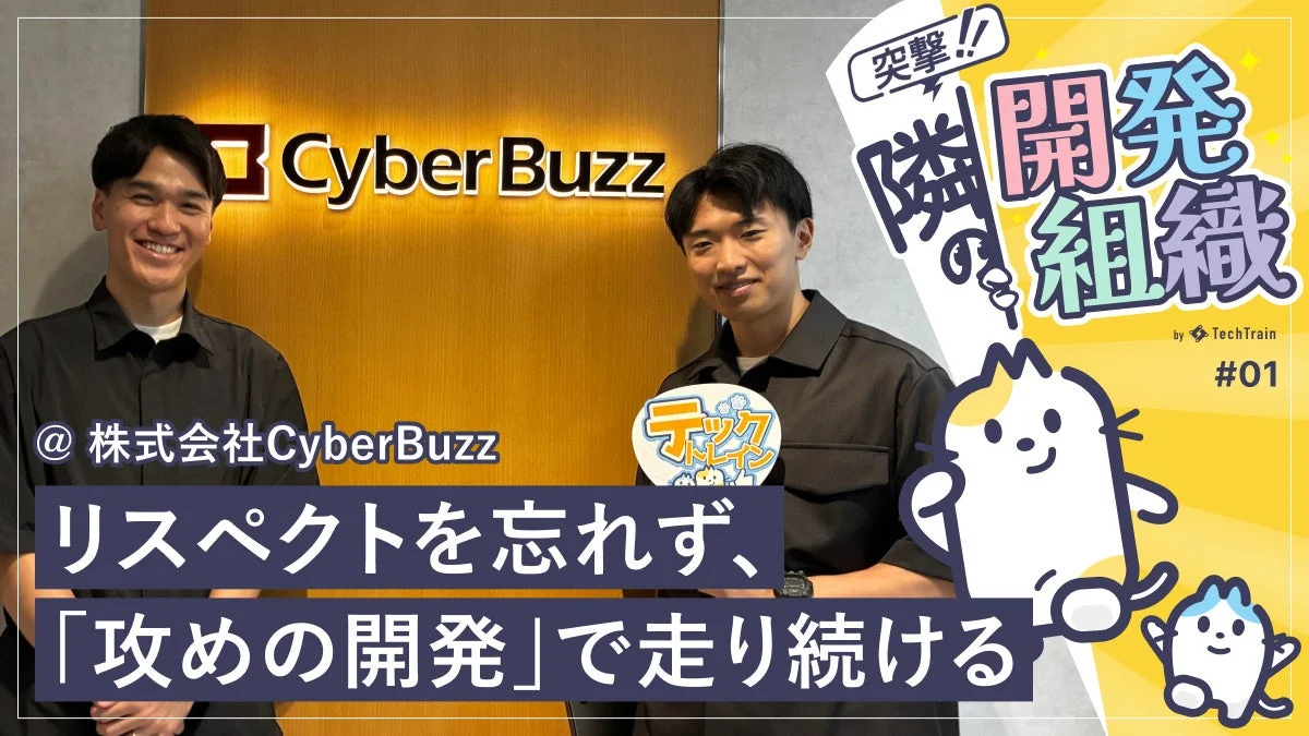 株式会社CyberBuzzの開発組織がTechTrainのインタビューで「攻めの開発」と「リスペクト」を語る